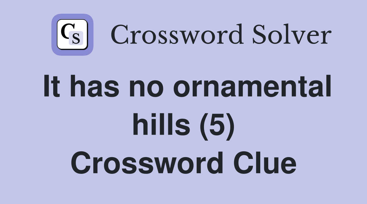 It has no ornamental hills (5) Crossword Clue Answers Crossword Solver